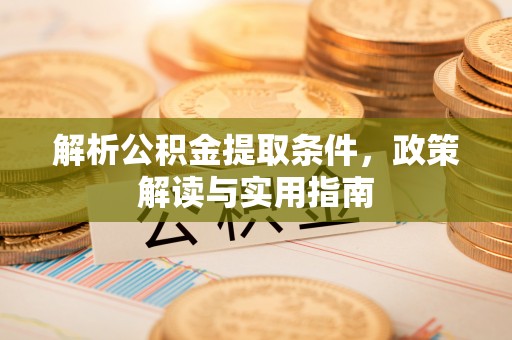 潍坊解析公积金提取条件，政策解读与实用指南