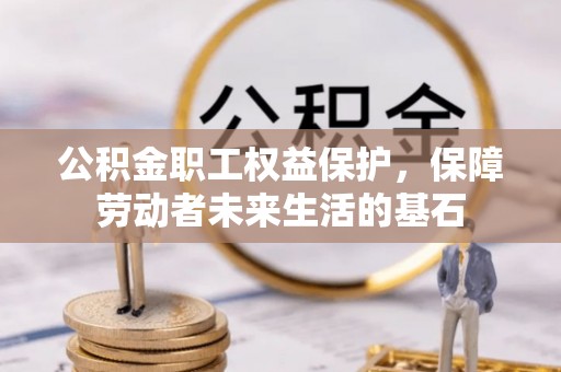 潍坊公积金职工权益保护，保障劳动者未来生活的基石