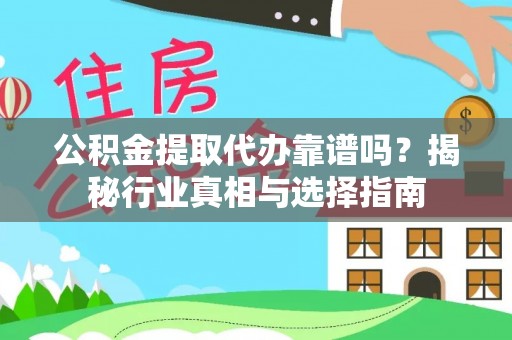 潍坊公积金提取代办靠谱吗？揭秘行业真相与选择指南