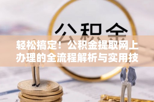 潍坊轻松搞定！公积金提取网上办理的全流程解析与实用技巧