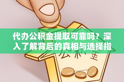 潍坊代办公积金提取可靠吗？深入了解背后的真相与选择指南
