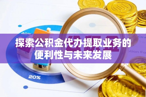 潍坊探索公积金代办提取业务的便利性与未来发展