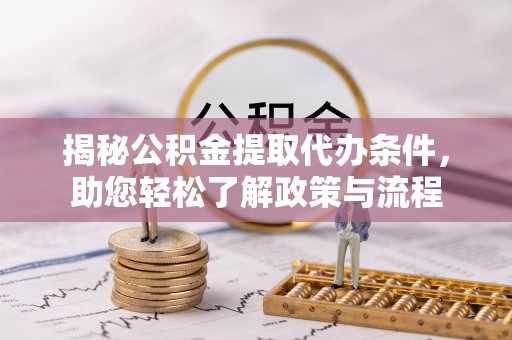 潍坊揭秘公积金提取代办条件，助您轻松了解政策与流程