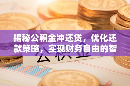 潍坊揭秘公积金冲还贷，优化还款策略，实现财务自由的智慧选择