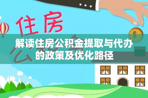 潍坊解读住房公积金提取与代办的政策及优化路径