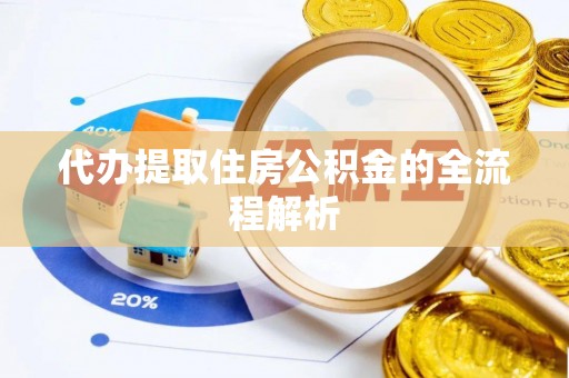 潍坊代办提取住房公积金的全流程解析