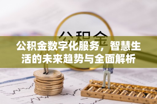 潍坊公积金数字化服务，智慧生活的未来趋势与全面解析