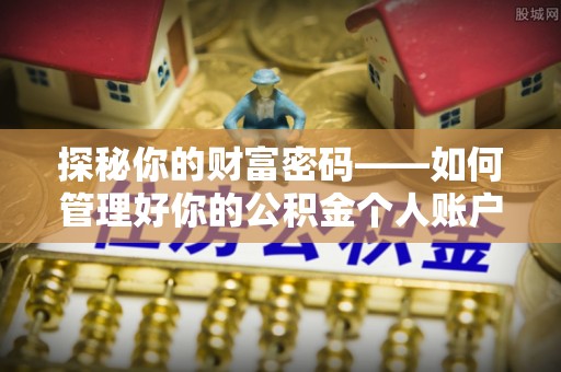 潍坊探秘你的财富密码——如何管理好你的公积金个人账户信息