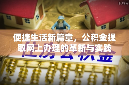 潍坊便捷生活新篇章，公积金提取网上办理的革新与实践
