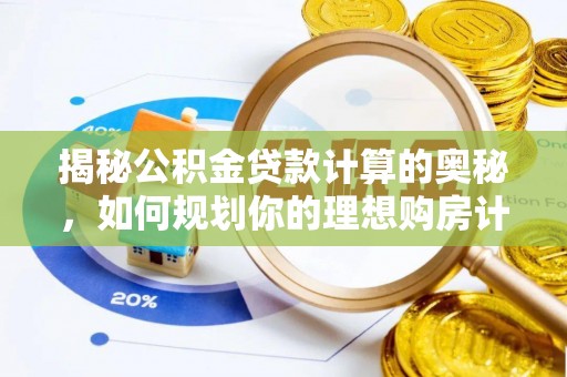 潍坊揭秘公积金贷款计算的奥秘，如何规划你的理想购房计划
