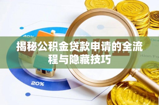 潍坊揭秘公积金贷款申请的全流程与隐藏技巧