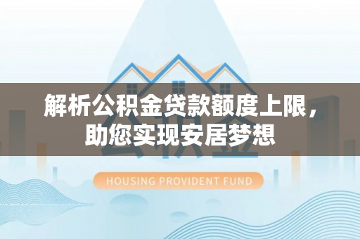 潍坊解析公积金贷款额度上限，助您实现安居梦想