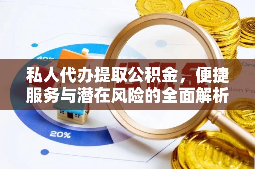 潍坊私人代办提取公积金，便捷服务与潜在风险的全面解析