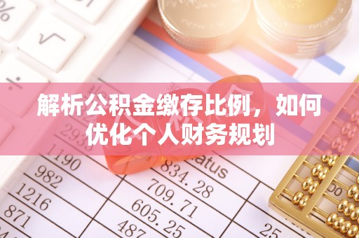 潍坊解析公积金缴存比例，如何优化个人财务规划