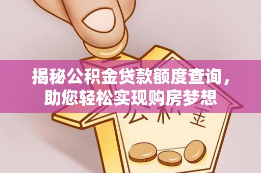 潍坊揭秘公积金贷款额度查询，助您轻松实现购房梦想