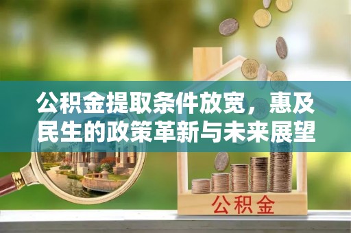 潍坊公积金提取条件放宽，惠及民生的政策革新与未来展望