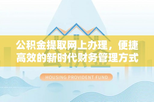 潍坊公积金提取网上办理，便捷高效的新时代财务管理方式