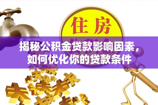 潍坊揭秘公积金贷款影响因素，如何优化你的贷款条件