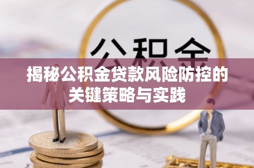潍坊揭秘公积金贷款风险防控的关键策略与实践