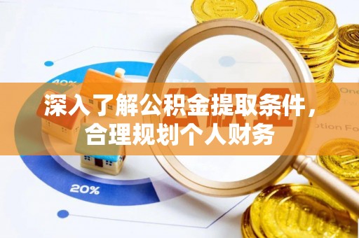 潍坊深入了解公积金提取条件，合理规划个人财务
