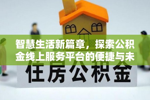潍坊智慧生活新篇章，探索公积金线上服务平台的便捷与未来
