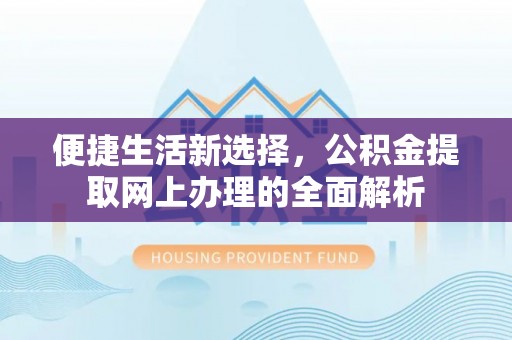潍坊便捷生活新选择，公积金提取网上办理的全面解析