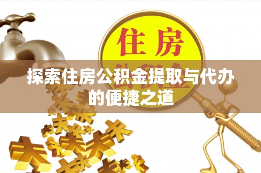 潍坊探索住房公积金提取与代办的便捷之道