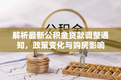 潍坊解析最新公积金贷款调整通知，政策变化与购房影响