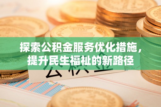 潍坊探索公积金服务优化措施，提升民生福祉的新路径