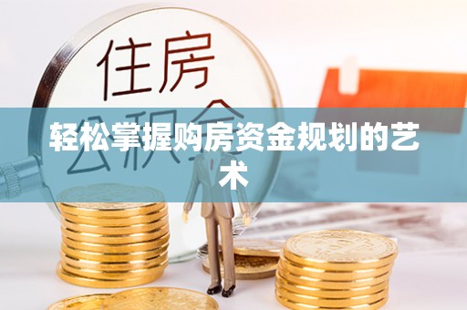 潍坊轻松掌握购房资金规划的艺术