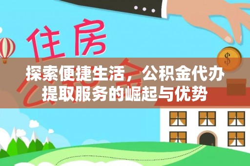 潍坊探索便捷生活，公积金代办提取服务的崛起与优势