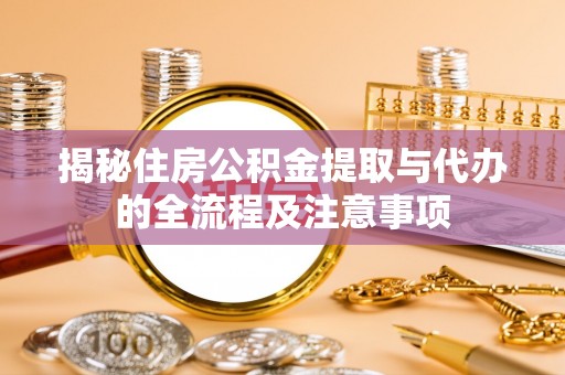 潍坊揭秘住房公积金提取与代办的全流程及注意事项