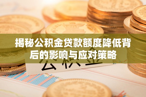 潍坊揭秘公积金贷款额度降低背后的影响与应对策略