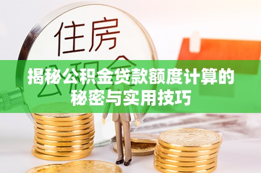 潍坊揭秘公积金贷款额度计算的秘密与实用技巧