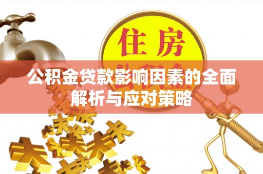 潍坊公积金贷款影响因素的全面解析与应对策略