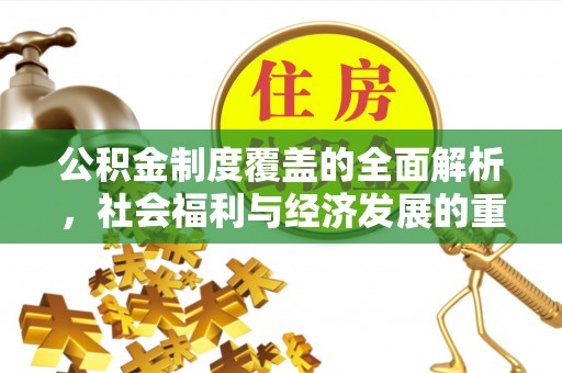 潍坊公积金制度覆盖的全面解析，社会福利与经济发展的重要纽带