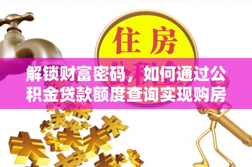 潍坊解锁财富密码，如何通过公积金贷款额度查询实现购房梦想