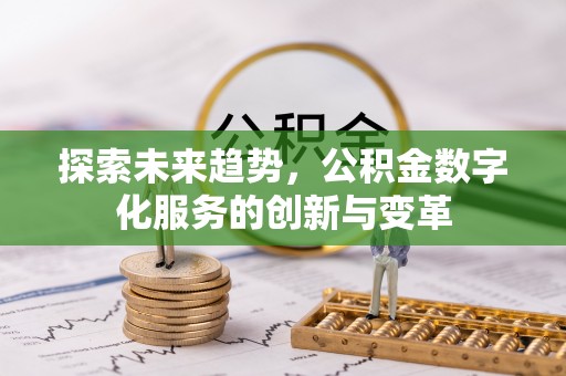 潍坊探索未来趋势，公积金数字化服务的创新与变革