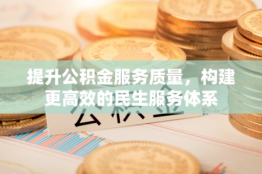 潍坊提升公积金服务质量，构建更高效的民生服务体系