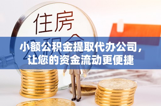 潍坊小额公积金提取代办公司，让您的资金流动更便捷