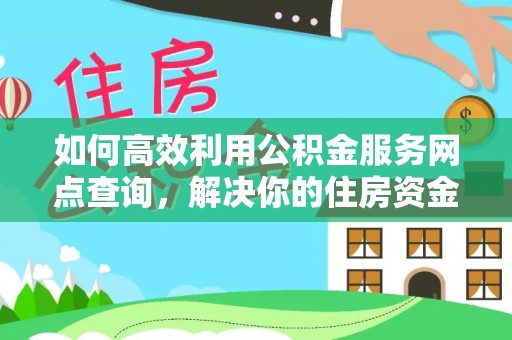 潍坊如何高效利用公积金服务网点查询，解决你的住房资金难题