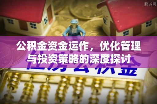潍坊公积金资金运作，优化管理与投资策略的深度探讨