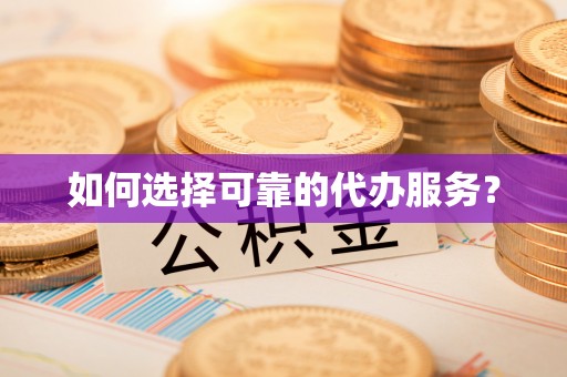 潍坊如何选择可靠的代办服务？