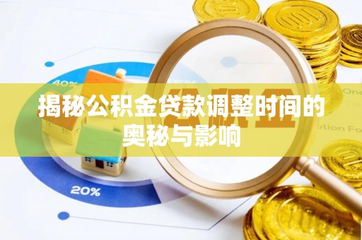 潍坊揭秘公积金贷款调整时间的奥秘与影响