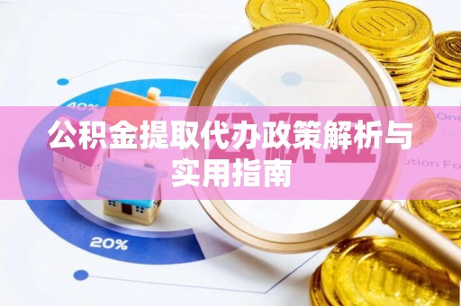 潍坊公积金提取代办政策解析与实用指南