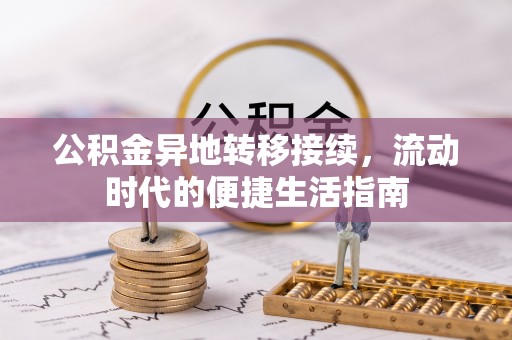 潍坊公积金异地转移接续，流动时代的便捷生活指南