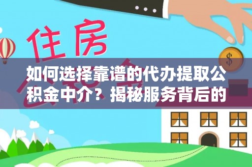 潍坊如何选择靠谱的代办提取公积金中介？揭秘服务背后的真相