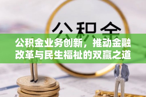 潍坊公积金业务创新，推动金融改革与民生福祉的双赢之道