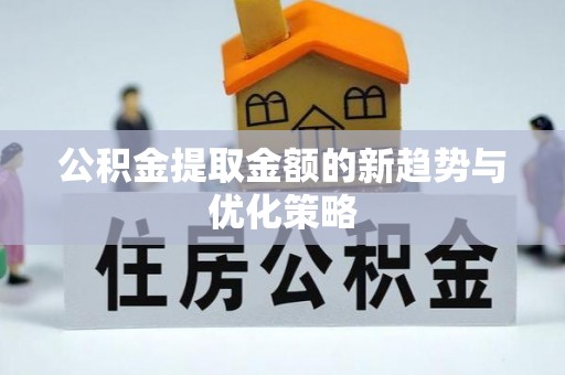 潍坊公积金提取金额的新趋势与优化策略
