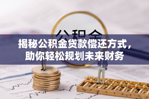 潍坊揭秘公积金贷款偿还方式，助你轻松规划未来财务